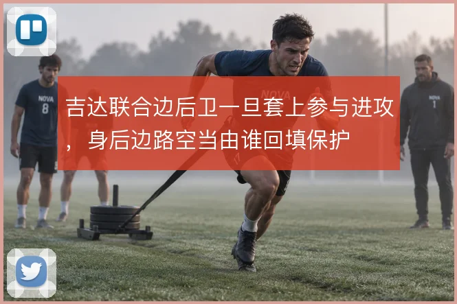 吉达联合边后卫一旦套上参与进攻，身后边路空当由谁回填保护