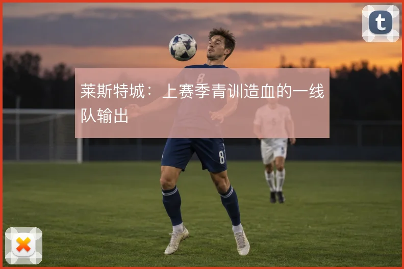 莱斯特城：上赛季青训造血的一线队输出