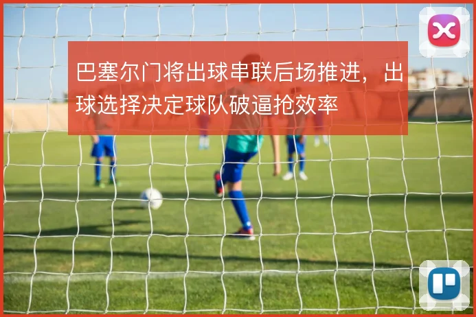 巴塞尔门将出球串联后场推进，出球选择决定球队破逼抢效率