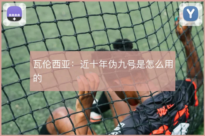 瓦伦西亚：近十年伪九号是怎么用的
