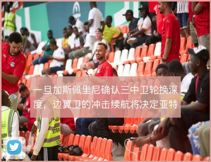 一旦加斯佩里尼确认三中卫轮换深度,边翼卫的冲击续航将决定亚特兰大上限