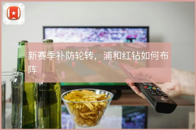 新赛季补防轮转，浦和红钻如何布阵