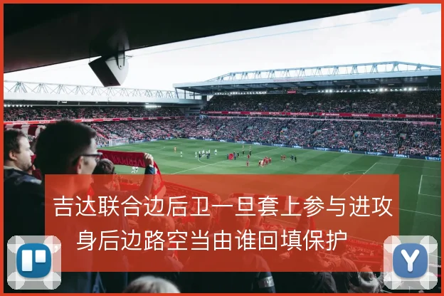 吉达联合边后卫一旦套上参与进攻，身后边路空当由谁回填保护