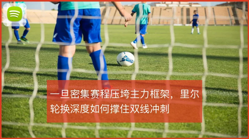 一旦密集赛程压垮主力框架，里尔轮换深度如何撑住双线冲刺
