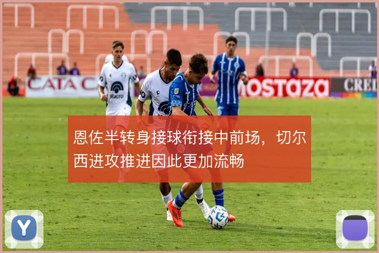 恩佐半转身接球衔接中前场，切尔西进攻推进因此更加流畅